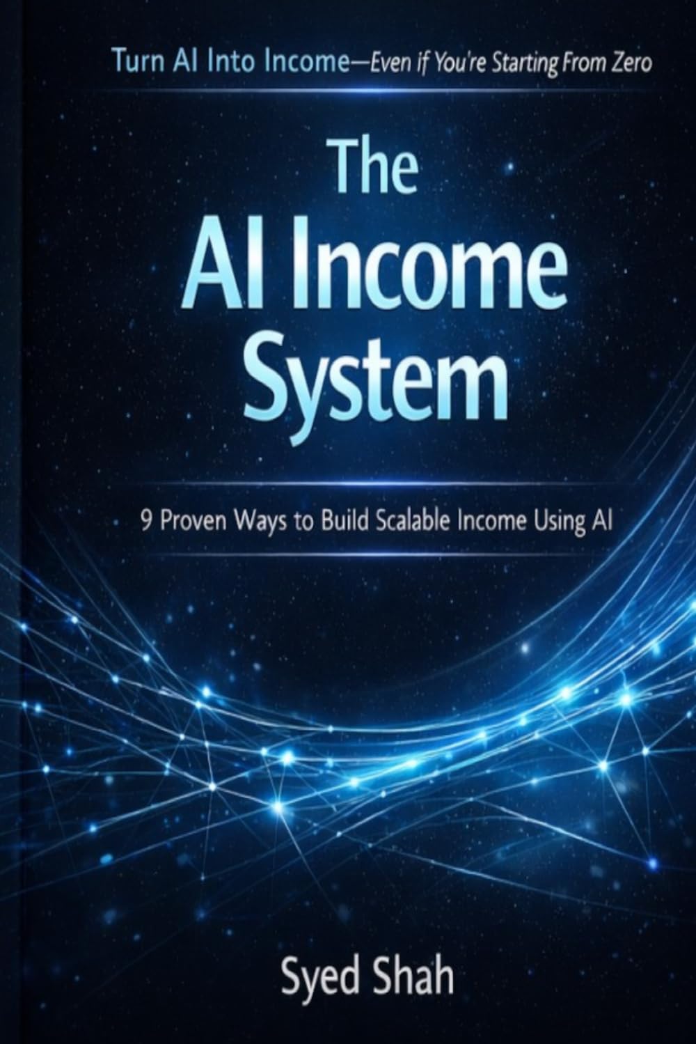 The AI Income System: 9 Proven Ways to Build Scalable Income Using AI