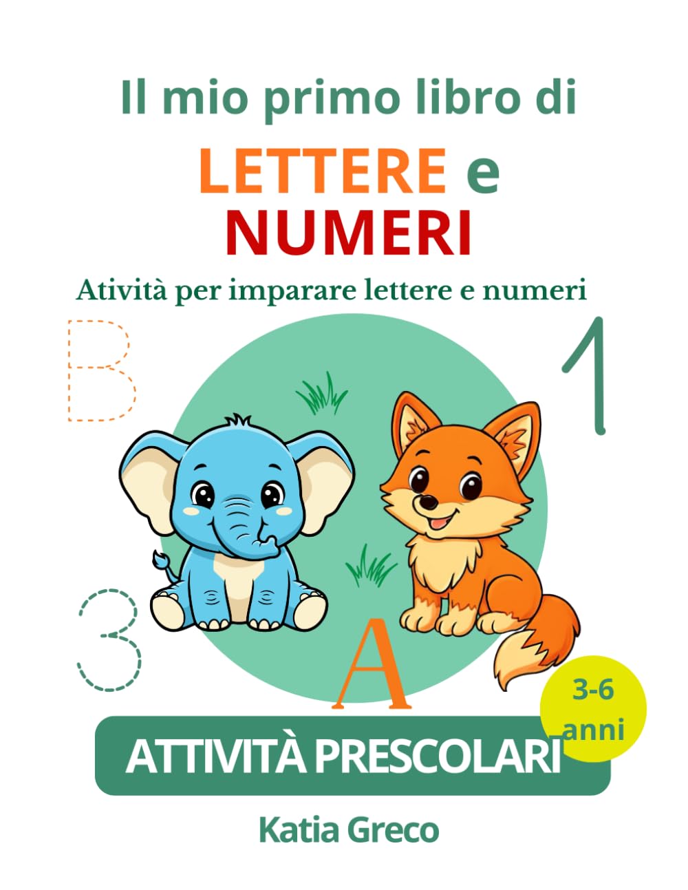 Il Mio Primo Libro di Lettere e Numeri: Attività divertenti per imparare a scrivere lettere e numeri, colorare e contare dai 3 ai 7 anni. Giochi ... manualità, concentrazione e fantasia.