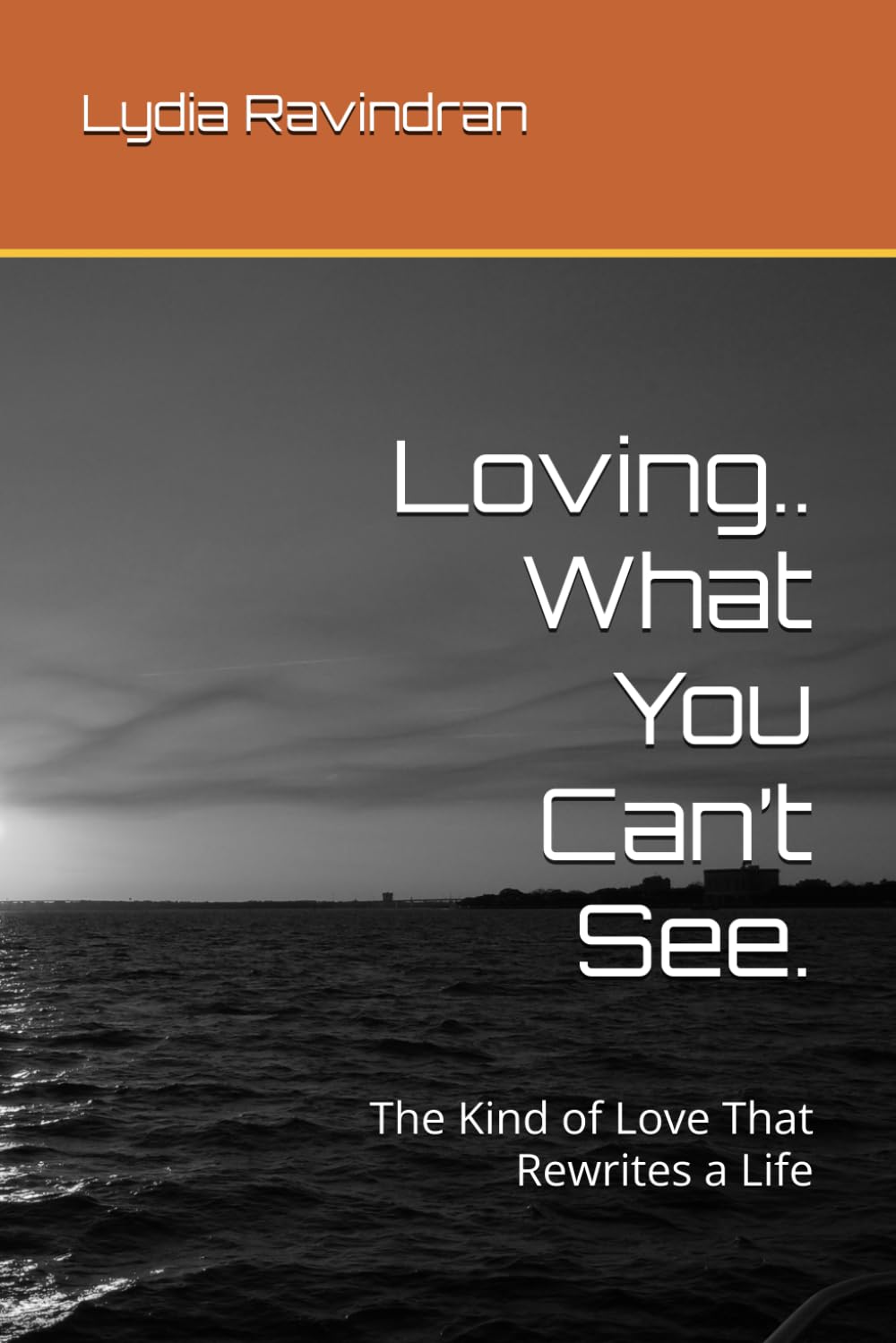 Loving.. What You Can’t See.: The Kind of Love That Rewrites a Life