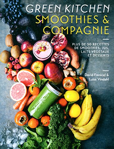 Green Kitchen : Smoothies et compagnie: Plus de 50 recettes de smoothies, jus, laits végétaux et desserts