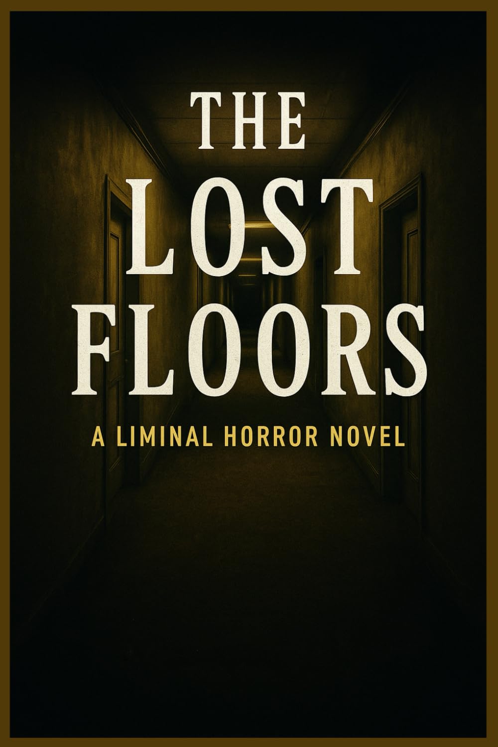 The Lost Floors A Liminal Horror Novel: A Descent into Endless Rooms, Shifting Reality, and the Horrors Beneath: 1