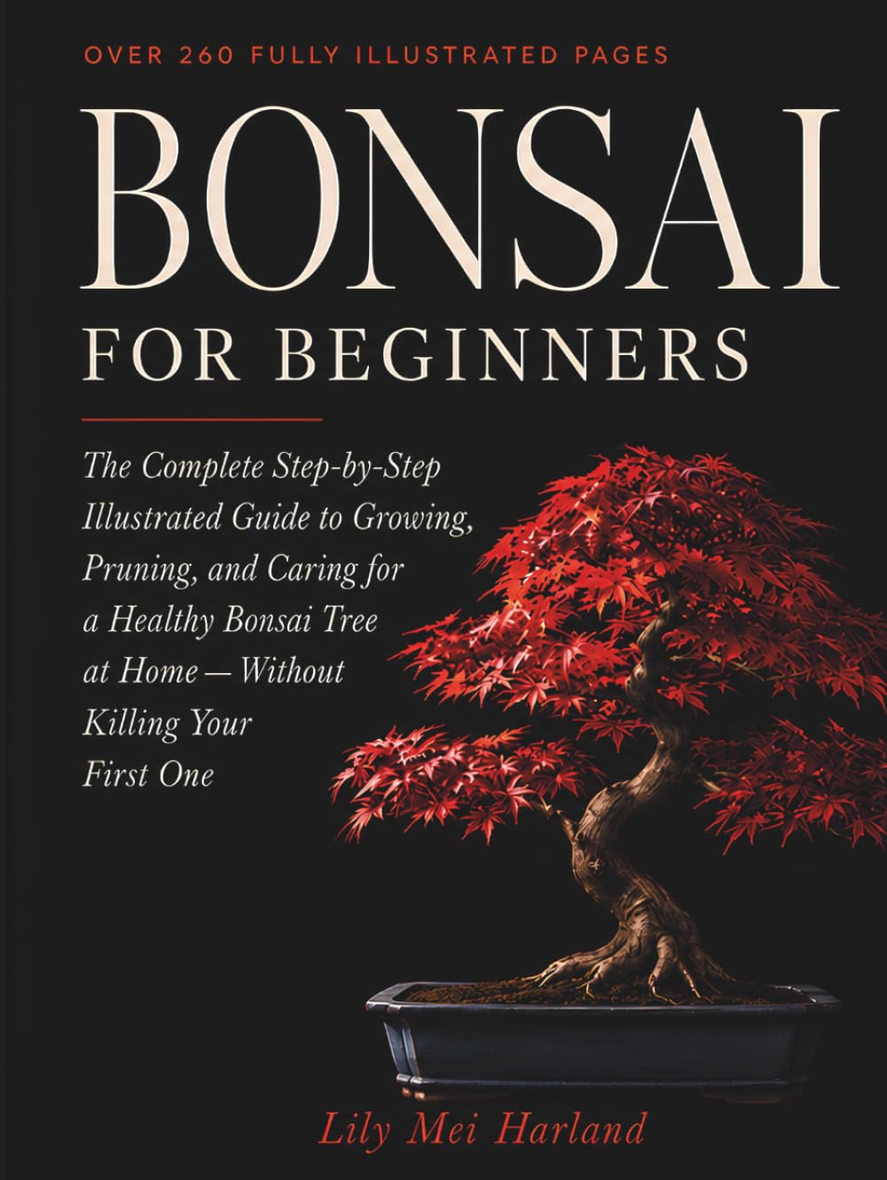 Bonsai for Beginners: The Complete Step-by-Step Illustrated Guide to Growing, Pruning, and Caring for a Healthy Bonsai Tree at Home — Without Killing Your First One