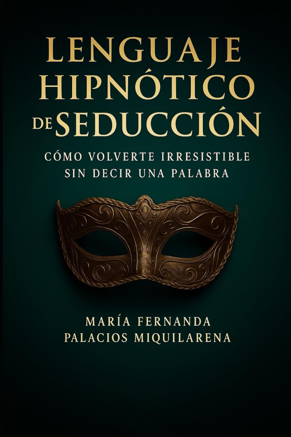 Lenguaje Hipnótico de Seducción: Cómo Volverte Irresistible sin Decir una Palabra: La guía definitiva para dominar la hipnosis y el lenguaje corporal, ... tu magnetismo interior y atraer sin esfuerzo
