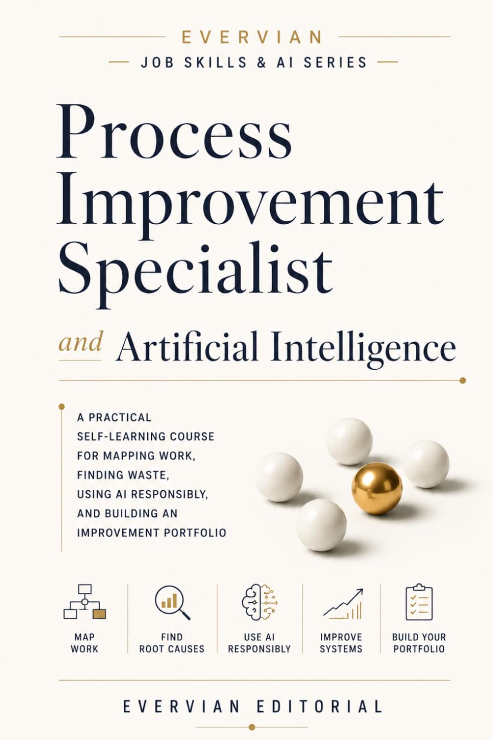 Process Improvement Specialist and Artificial Intelligence: A Practical Self-Learning Course for Mapping Work, Finding Waste, Using AI Responsibly, ... Skills and Artificial Intelligent Series)
