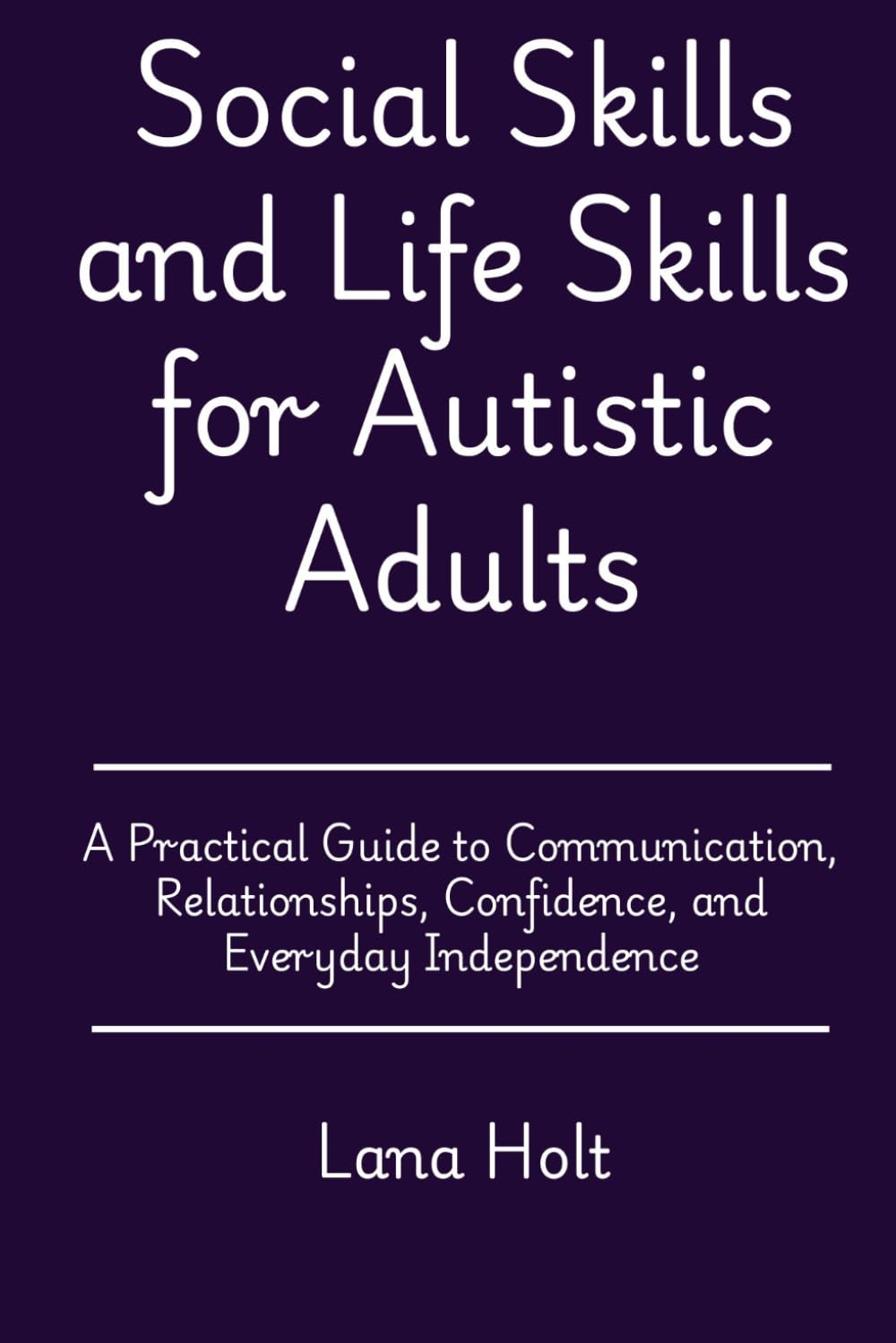Social Skills and Life Skills for Autistic Adults: A Practical Guide to Communication, Relationships, Confidence, and Everyday Independence