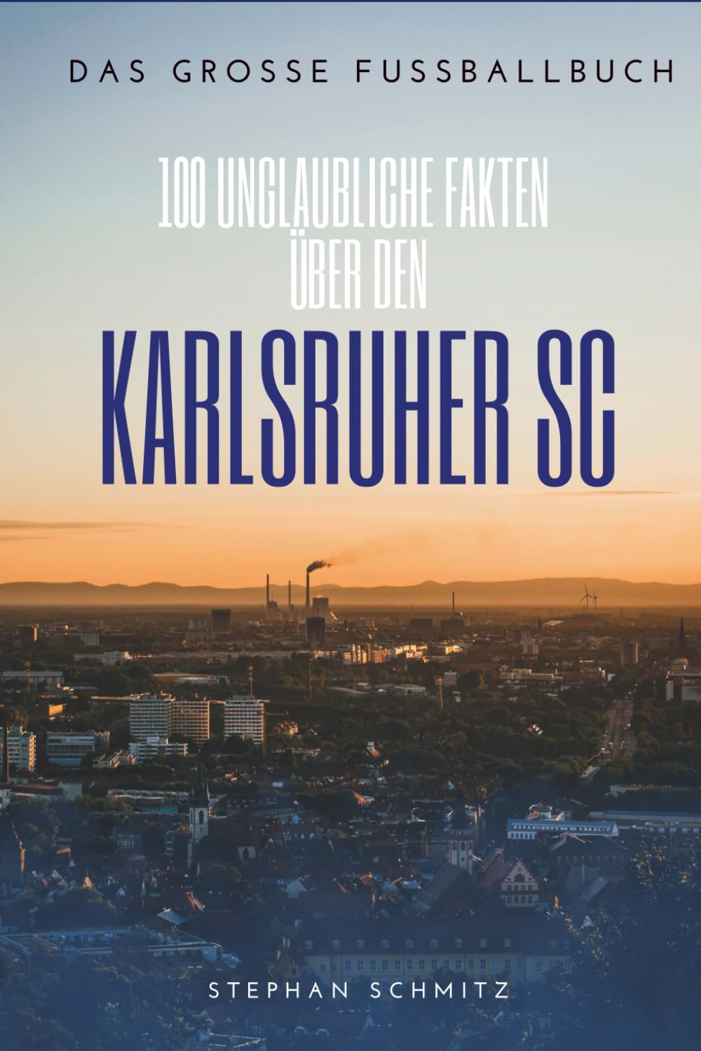 Karlsruher SC: 100 unglaubliche Fakten, Legenden und Gänsehaut-Momente aus dem Wildpark: Das große Fussballbuch