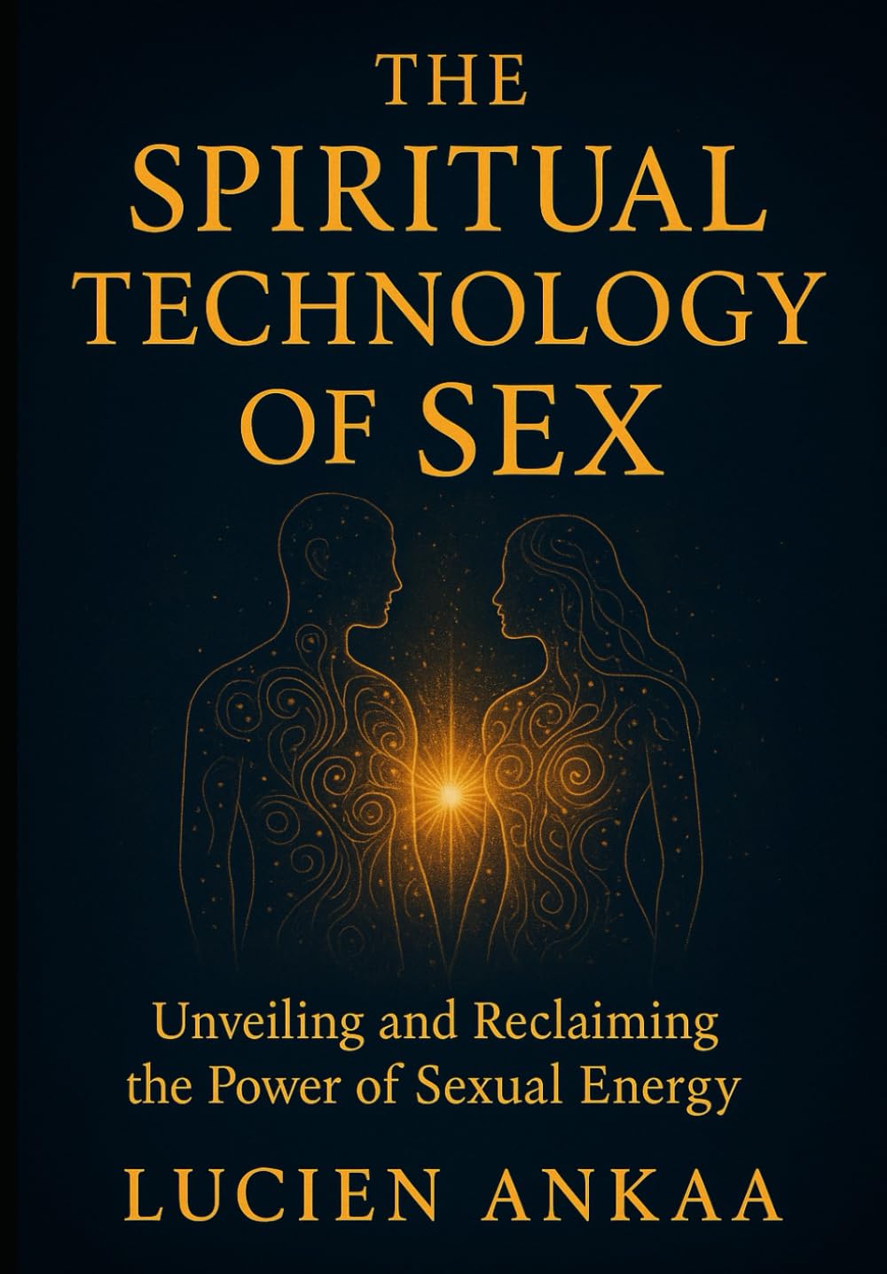 The Spiritual Technology of Sex: Unveiling and Reclaiming the Power of Sexual Energy