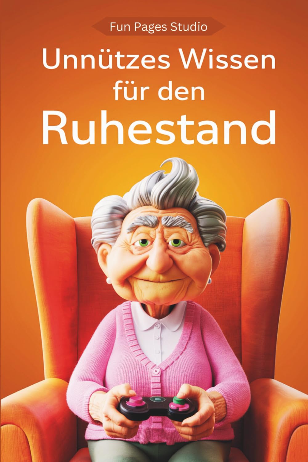 Unnützes Wissen für den Ruhestand: Skurrile Fakten und witzige Anekdoten für Rentner. Das perfekte Buch für die goldenen Jahre