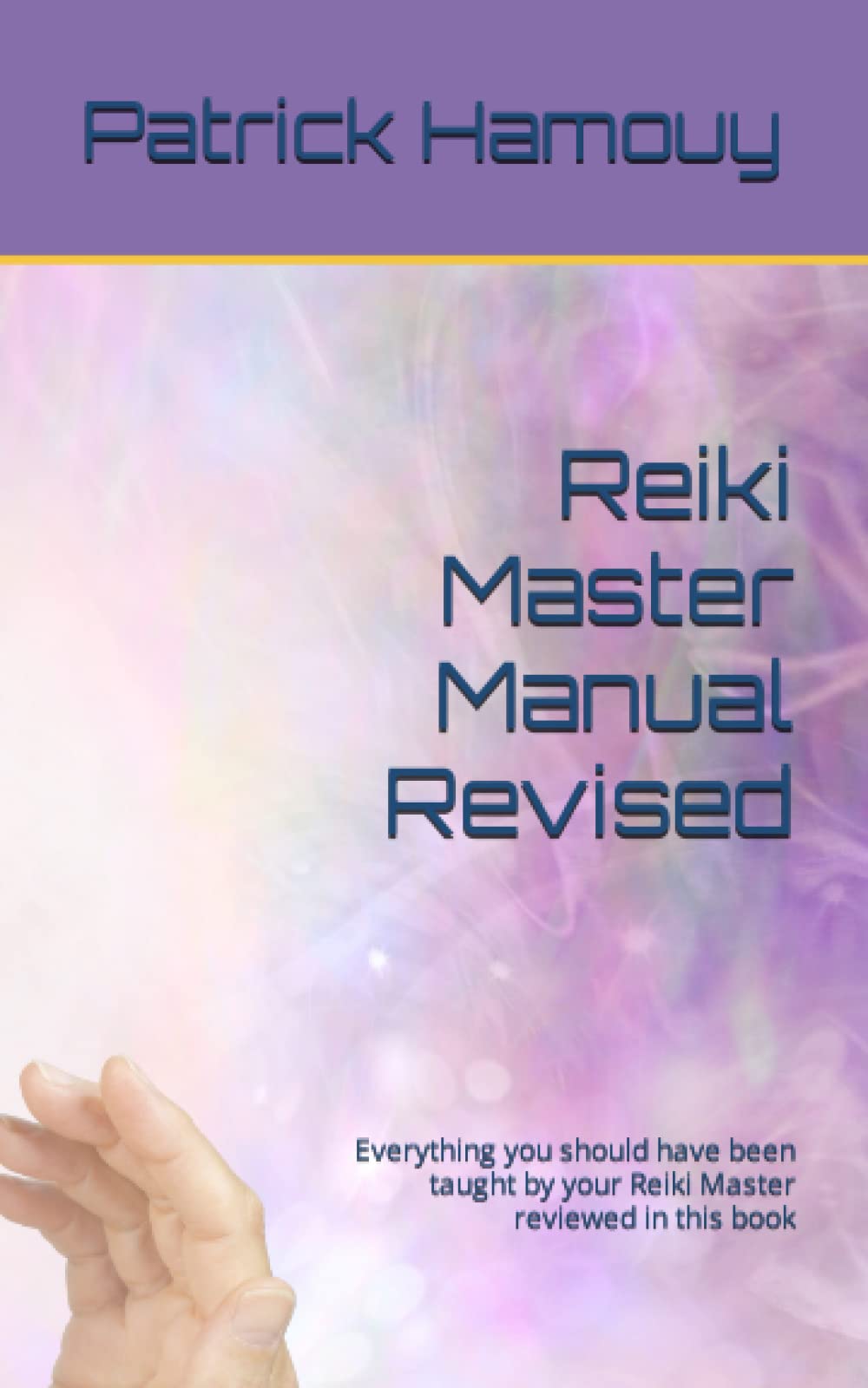 Reiki Master Manual Revised: Everything you should have been taught by your Reiki Master reviewed in this book