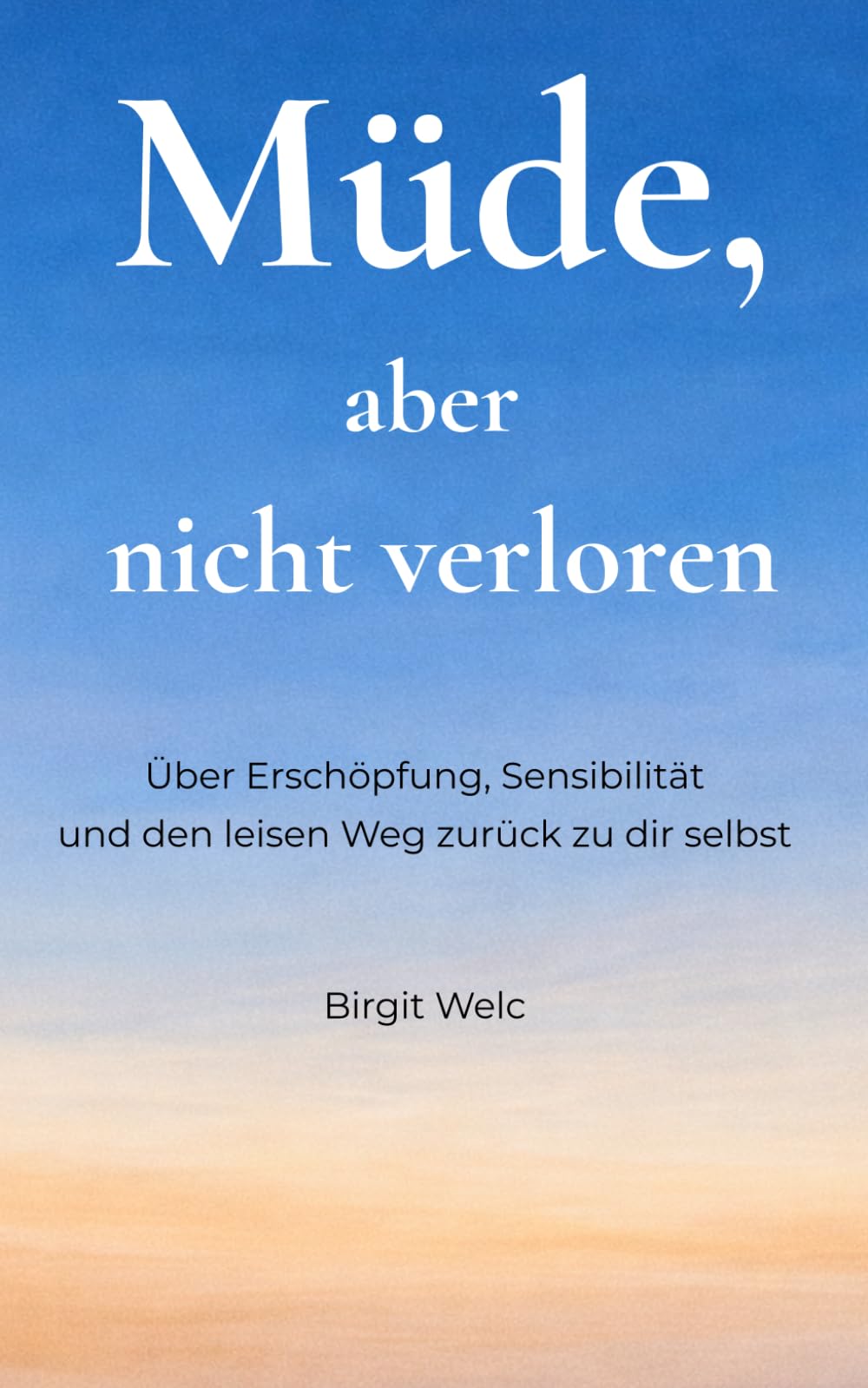 Müde, aber nicht verloren: Ein achtsames Impulsbuch über emotionale Erschöpfung, Sensibilität und Selbstannahme