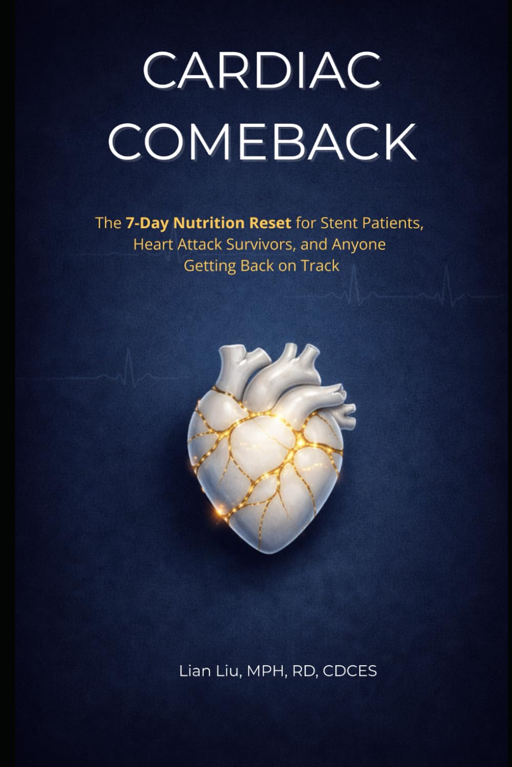 Cardiac Comeback: The 7-Day Nutrition Reset for Stent Patients, Heart Attack Survivors, and Anyone Getting Back on Track