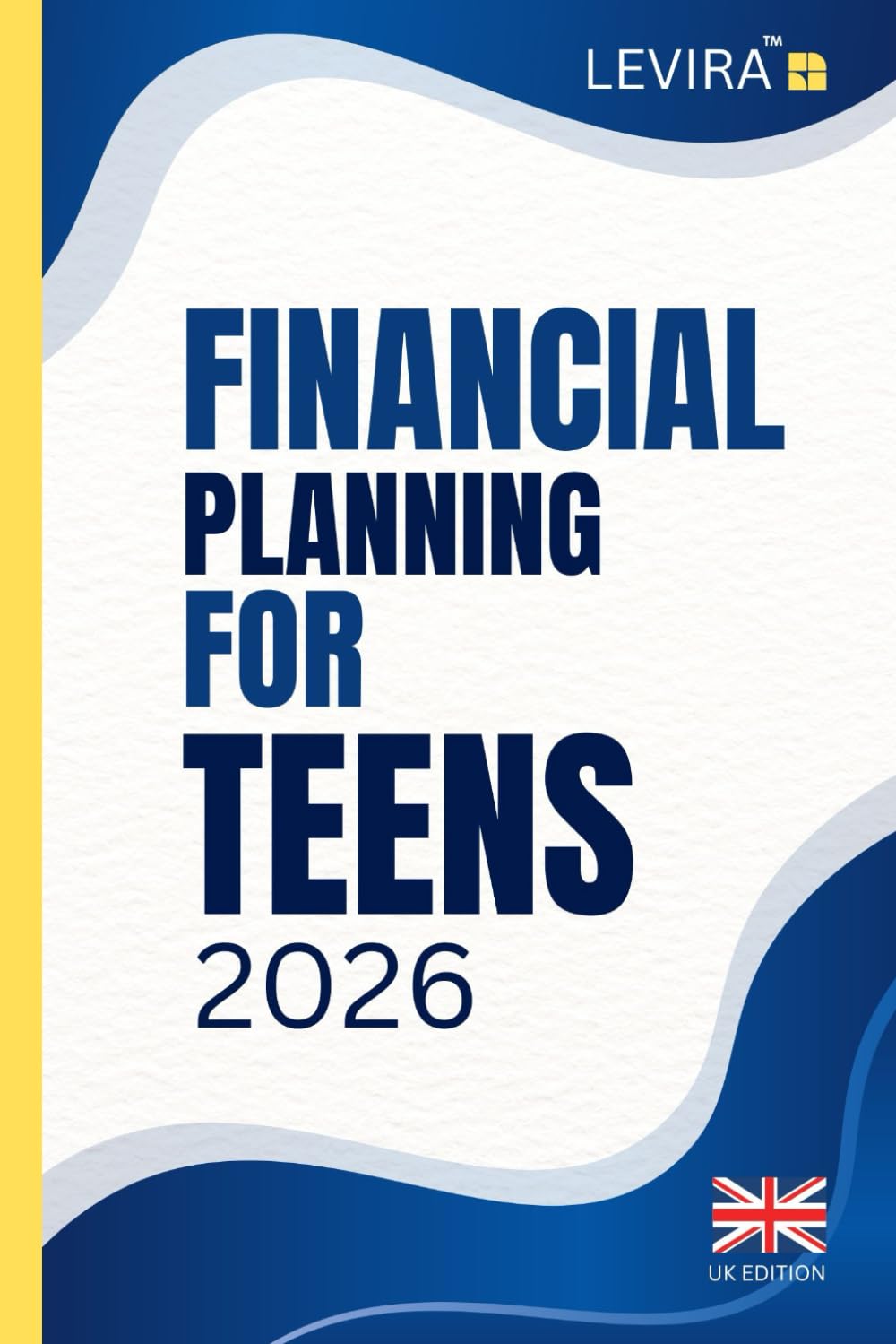 Financial Planning For Teens: A Teen’s Guide to Managing Money: Smart Budgeting, Saving and Planning Skills for a Strong Financial Future (UK Edition) (Levira Teen (UK))