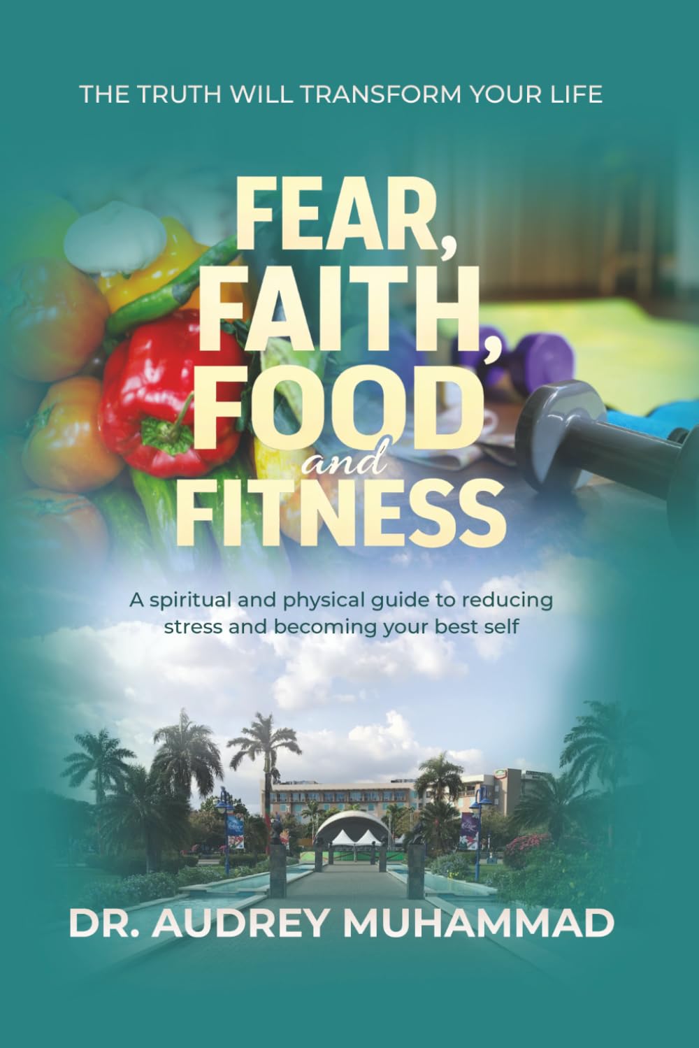 Fear, Faith, Food and Fitness: The Truth Will Transform Your Life