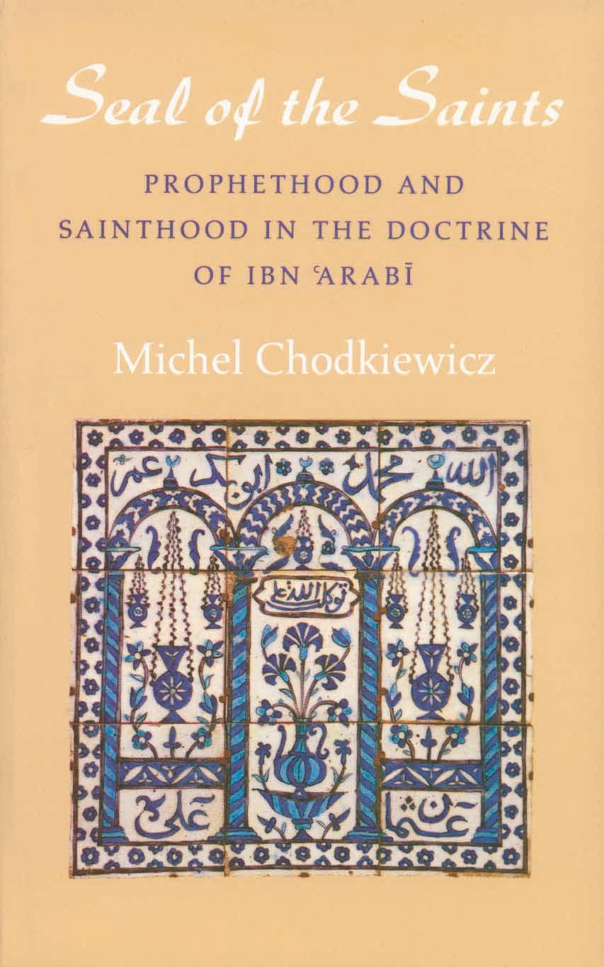 The Seal of the Saints. Prophethood and Sainthood in the Doctrine of Ibn 'Arabi
