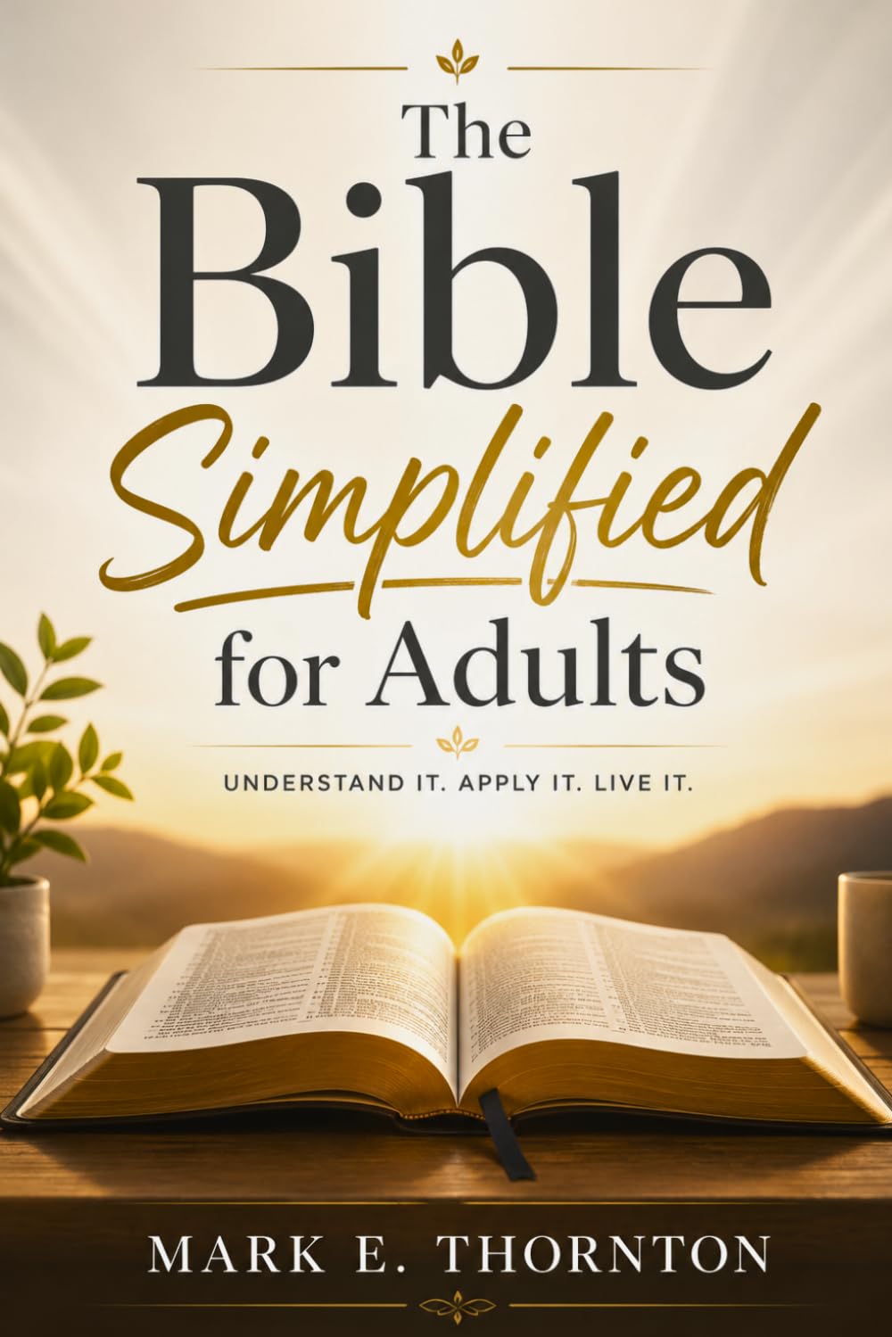The Bible Simplified for Adults: A Simple Study Guide to Understanding all 66 Books of the Scripture from Genesis to Revelation