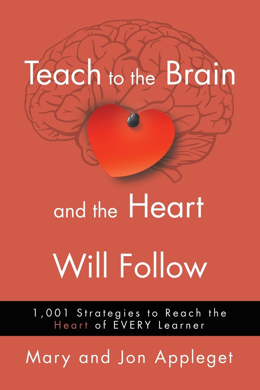 Teach to the Brain and the Heart Will Follow: 1,001 Strategies to Reach the Heart of Every Learner
