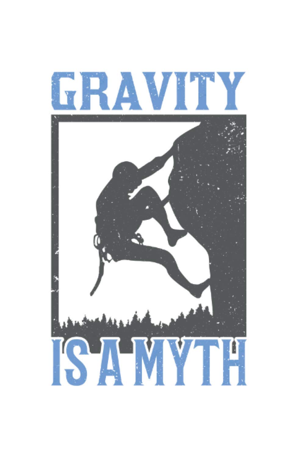 Climber Bouldering Notebook: Gravity is a myth bouldering climber gift / 6x9 inches / 120 dotted sites