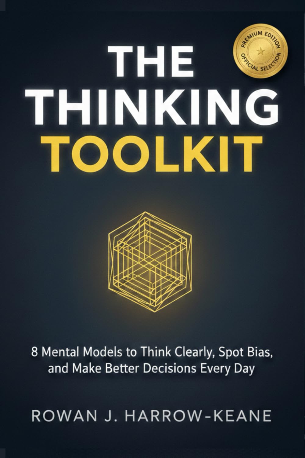 THE THINKING TOOLKIT: 8 Mental Models to Think Clearly, Spot Bias, and Make Better Decisions Every Day