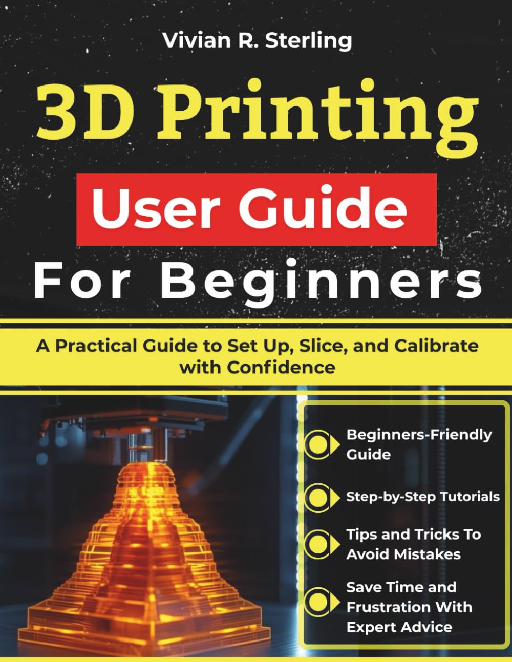 3D Printing User Guide For Beginners: A Practical Guide to Set Up, Slice, and Calibrate with Confidence