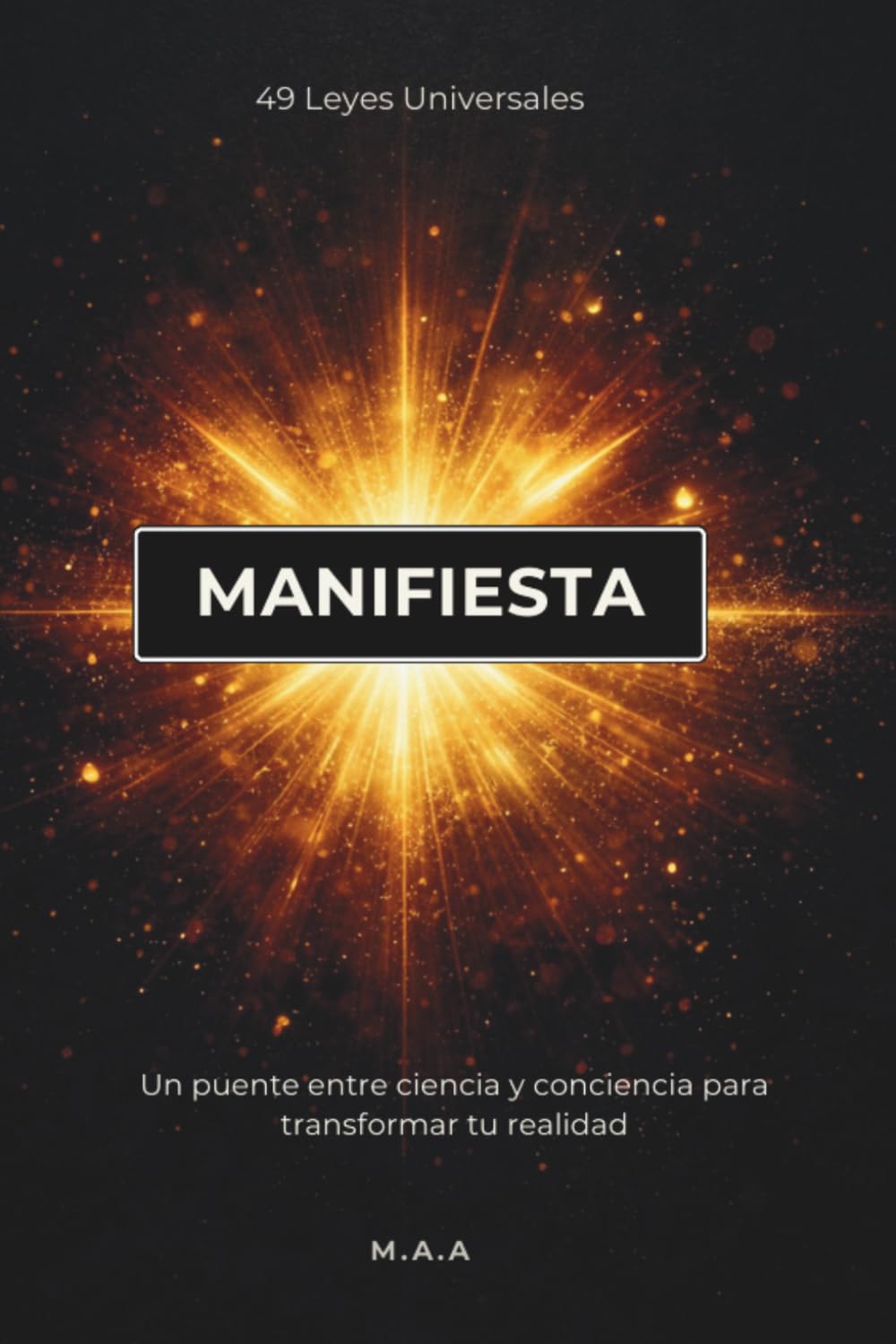 MANIFIESTA: 49 Leyes Universales. Un puente entre ciencia y conciencia para transformar tu realidad