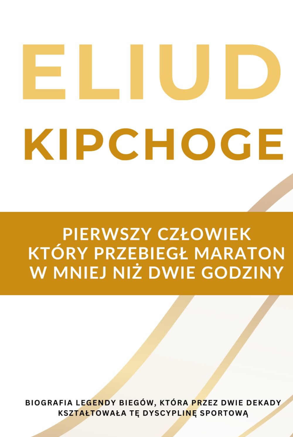Eliud Kipchoge – pierwszy człowiek, który przebiegł maraton w mniej niż dwie godziny: Biografia legendy biegów, która przez dwie dekady kształtowała tę dyscyplinę sportową