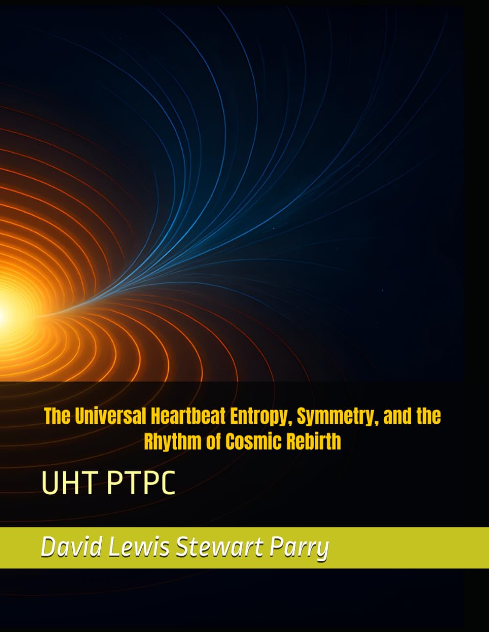 The Universal Heartbeat Entropy, Symmetry, and the Rhythm of Cosmic Rebirth: UHT PTPC (Foundations of Parry Cosmology)