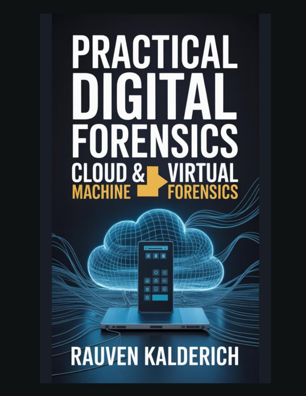 Practical Digital Forensics: Cloud & Virtual Machine Forensics (Practical Digital Forensics: Real-World Case Studies and Tools)