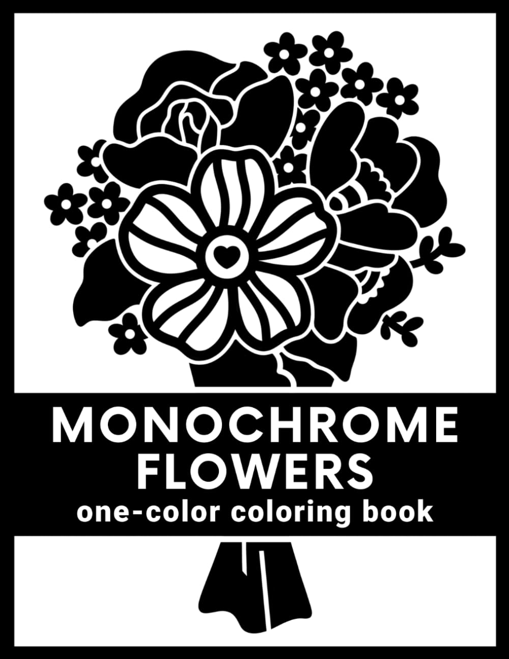 Monochrome Flowers: A One-Color Coloring Book for Adults: Simple Floral Designs to Slow Down and Still Your Mind for Stress Relief and Relaxation (Mindful Monochrome Coloring Books)