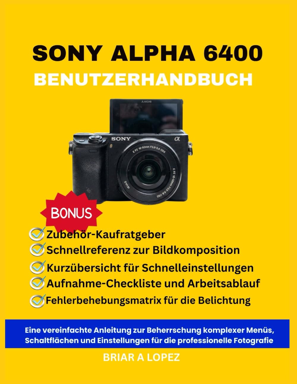 SONY ALPHA 6400 BENUTZERHANDBUCH: Eine vereinfachte Anleitung zur Beherrschung komplexer Menüs, Schaltflächen und Einstellungen für die professionelle Fotografie