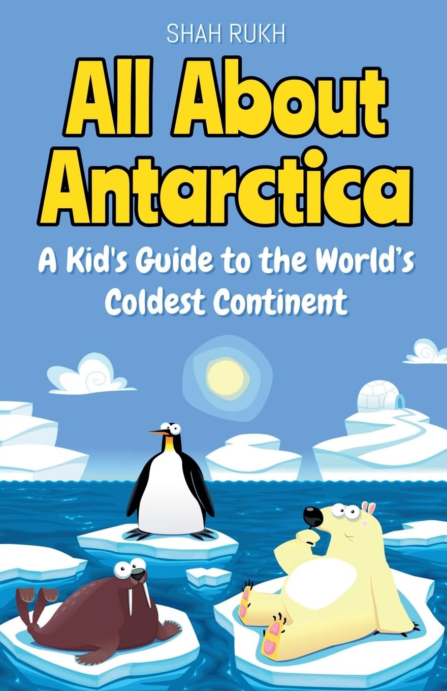 All About Antarctica: A Kid's Guide to the World's Coldest Continent: 1 (Educational Books for Kids)