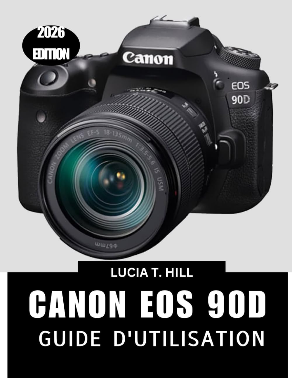 CANON EOS 90D GUIDE DE L'UTILISATEUR 2026: Un manuel étape par étape offrant des conseils et astuces d'experts pour les débutants et les seniors
