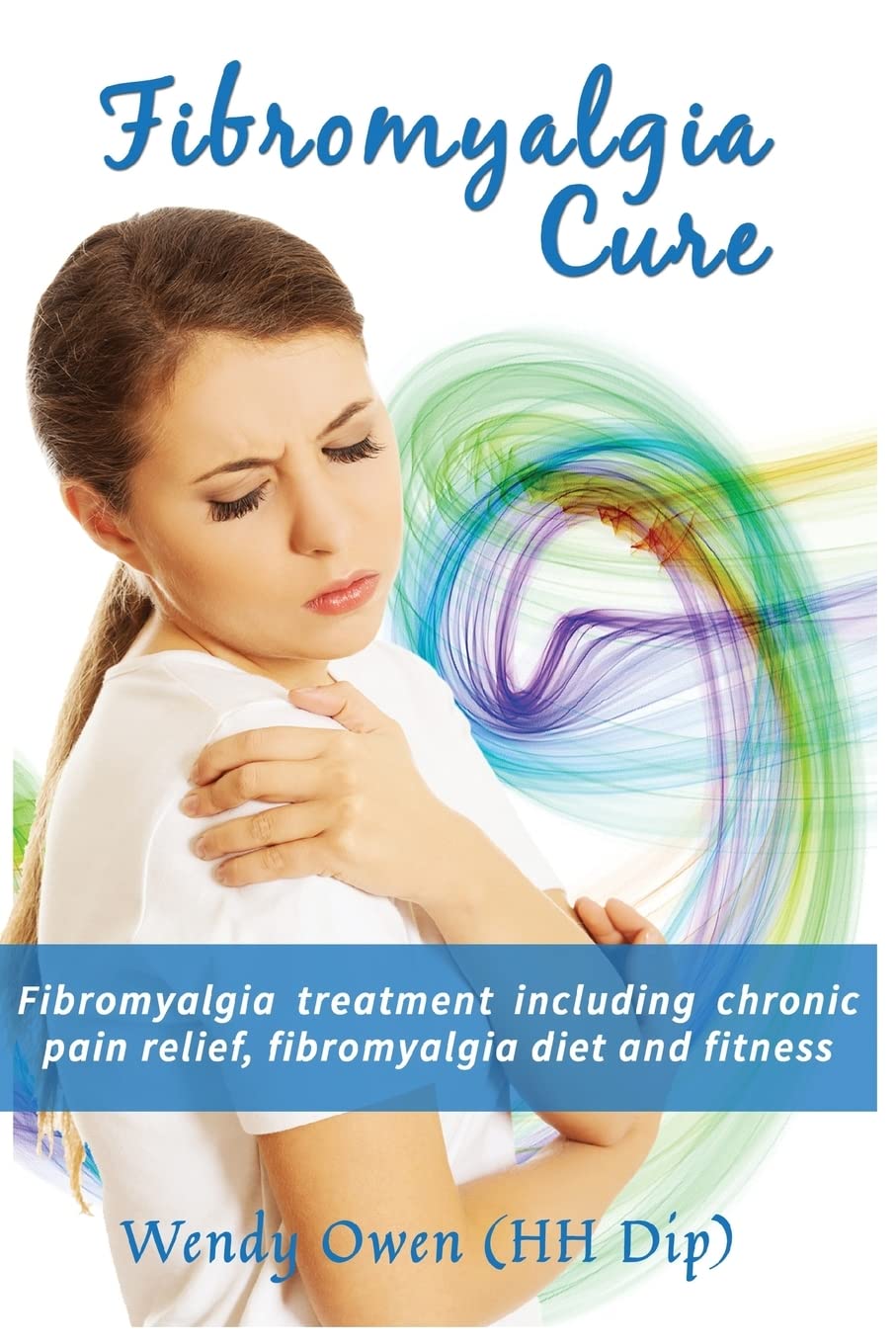 Fibromyalgia Cure: Fibromyalgia treatment including chronic pain relief, fibromyalgia diet and fitness: Volume 3 (Natural Health Books)