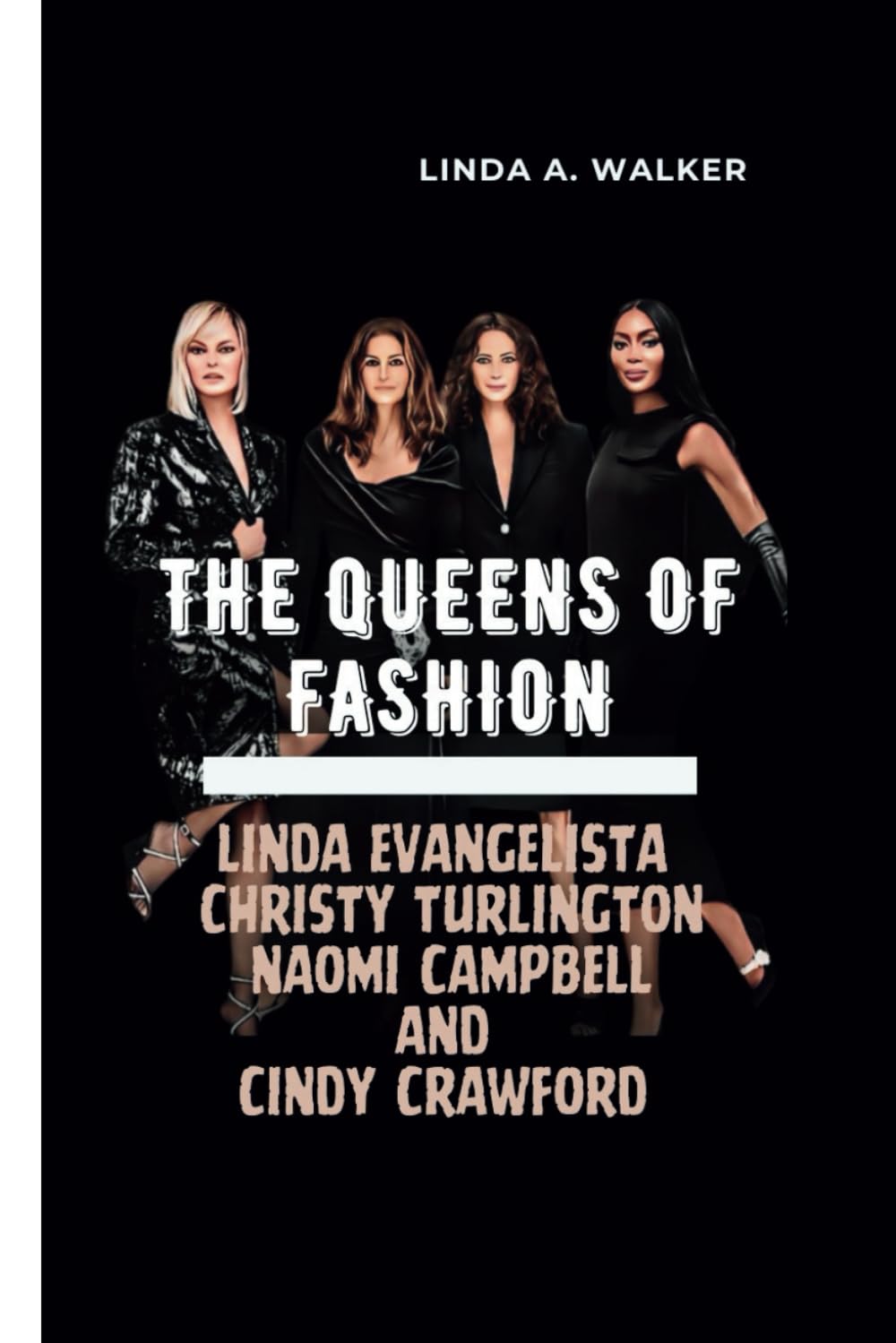 The Queens of Fashion: Linda Evangelista, Christy Turlington, Naomi Campbell, and Cindy Crawford