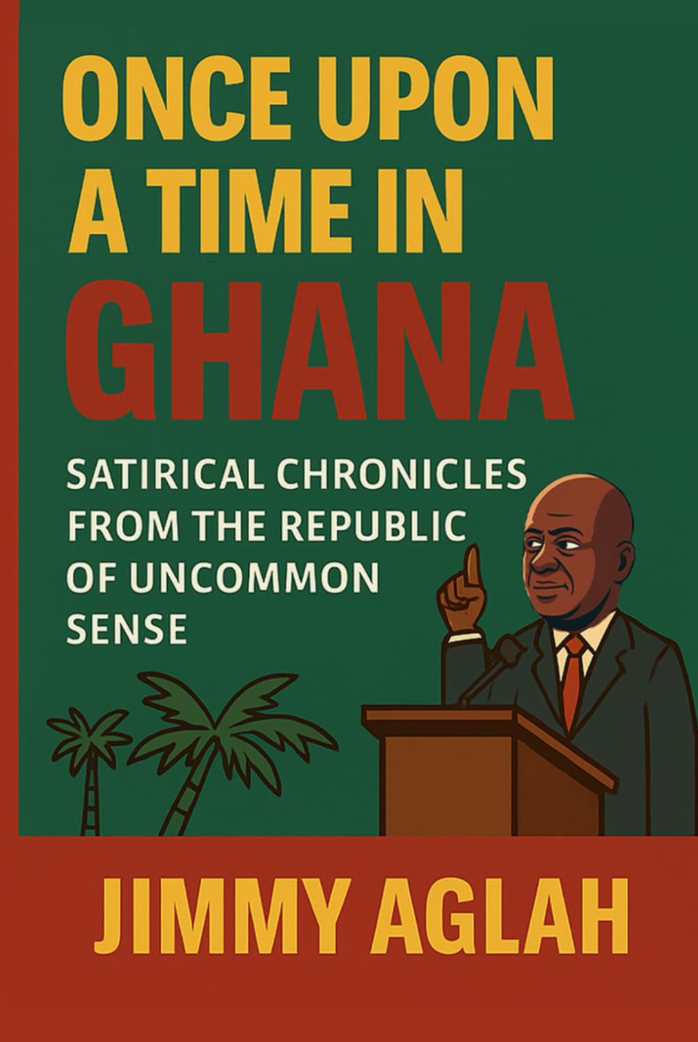 Once Upon a Time in Ghana: Satirical Chronicles from the Republic of Uncommon Sense