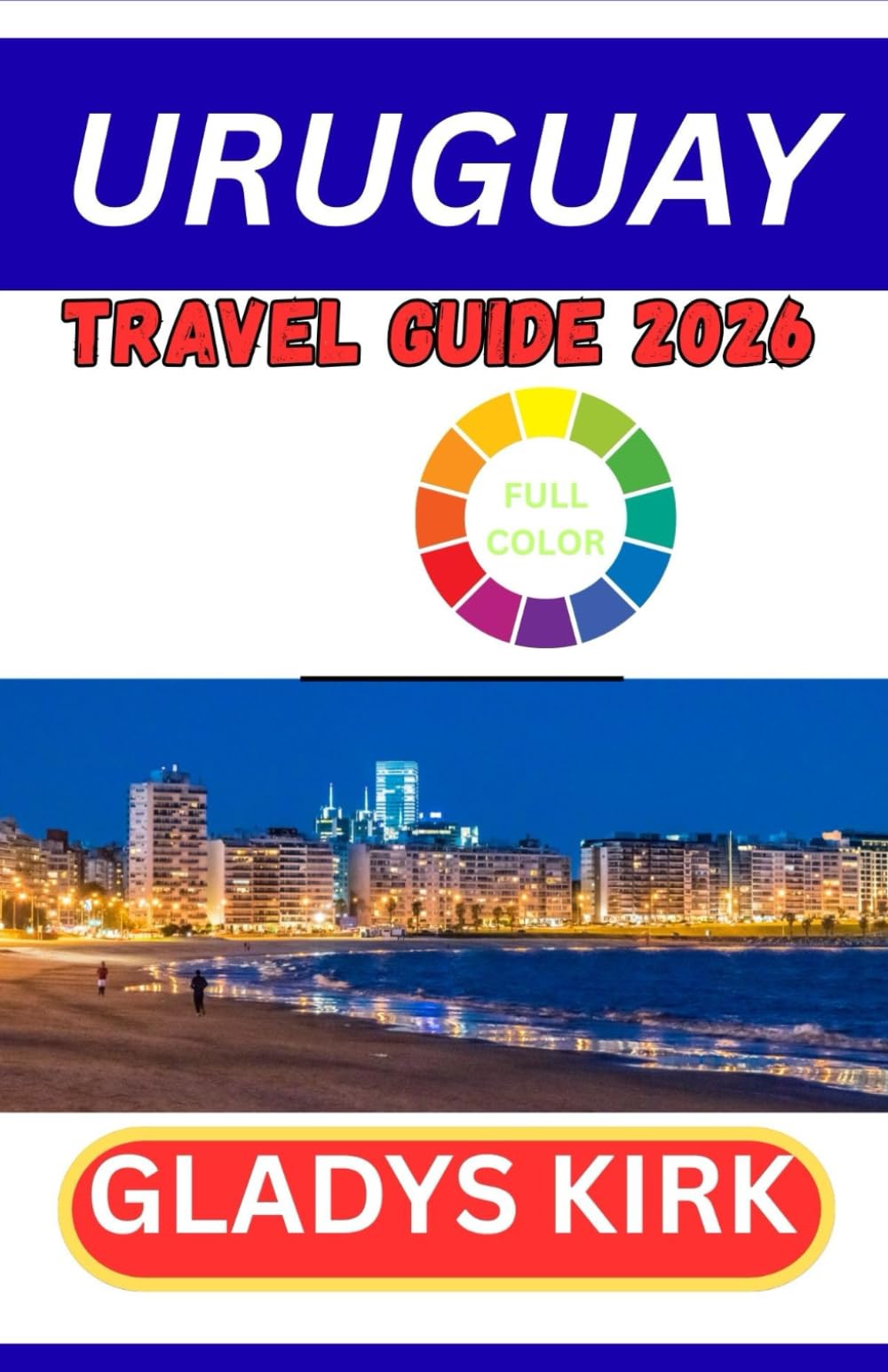 URUGUAY TRAVEL GUIDE 2026: Uruguay Travel Guide 2026: Your Complete Insider’s Handbook to Culture, Beaches, Wine, and Adventure