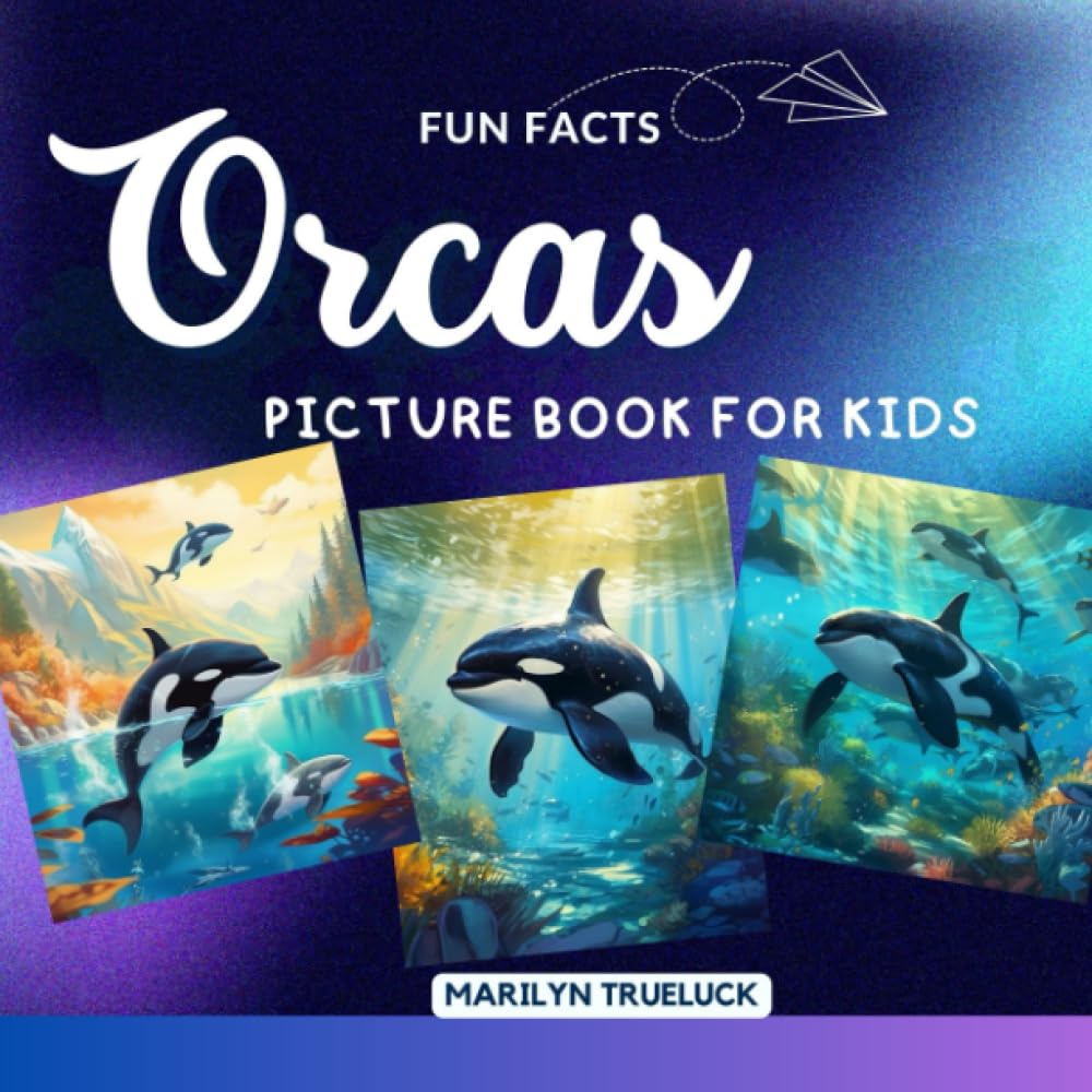 Orcas Fun Facts Picture Book for Kids: 100 Mind-Blowing Educational Unbelievable True Facts You Probably Didn't Know About This Amazing Animal for Children (Wild Animal Creatures Fun Facts Trivia)