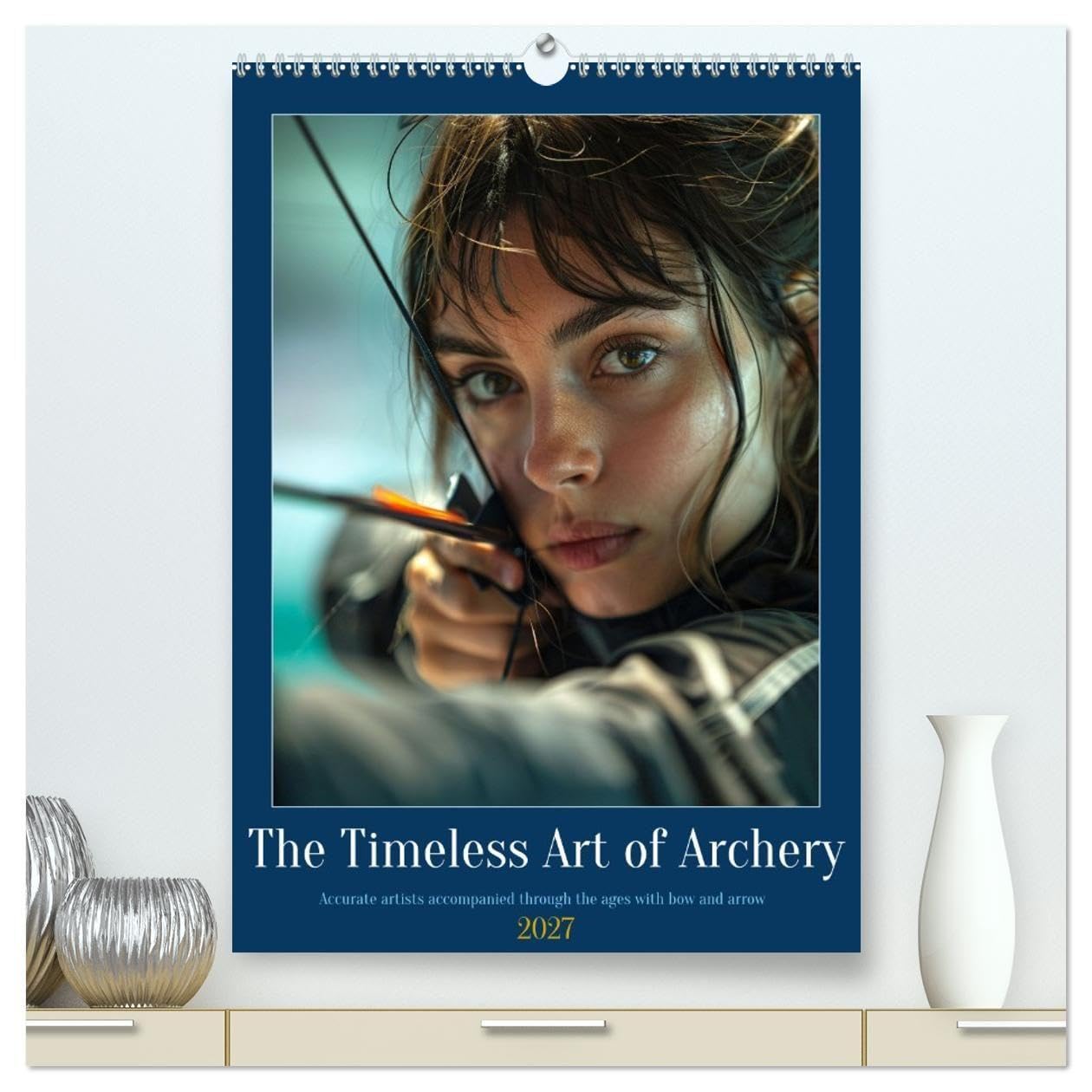The Timeless Art of Archery (High Quality Premium Wall Calendar 2027 DIN A2 portrait),CALVENDO 12 Month Wall Calendar: The art of bow and arrow as a sport and craft
