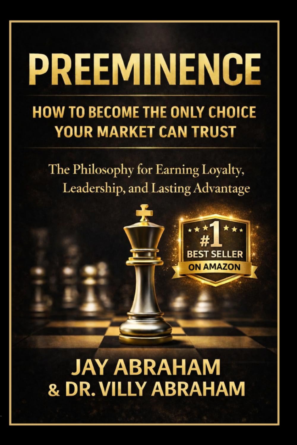 PREEMINENCE: How to Become the Only Choice Your Market Can Trust: A Philosophy for Earning Loyalty, Leadership, and Lasting Advantage