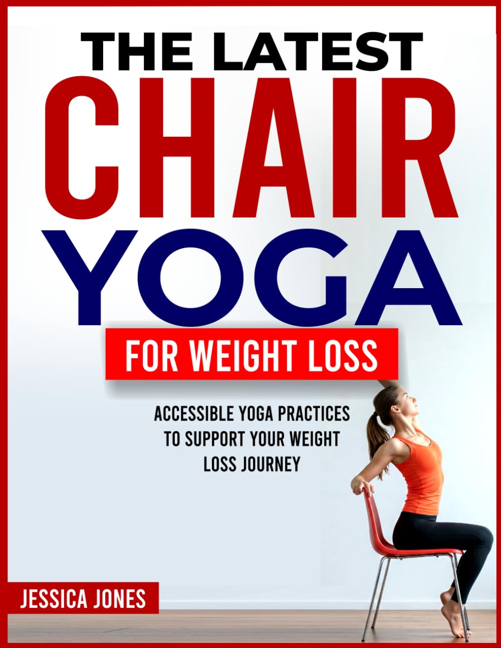 THE LATEST CHAIR YOGA FOR WEIGHT LOSS: Accessible Yoga Practices to Support Your Weight Loss Journey