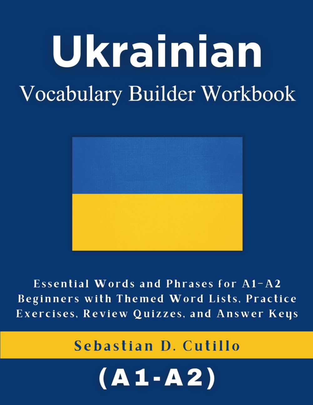 Ukrainian Vocabulary Builder Workbook: Essential Words and Phrases for A1–A2 Beginners with Themed Word Lists, Practice Exercises, Review Quizzes, and ... Stories (CEFR Leveled Language Learning))