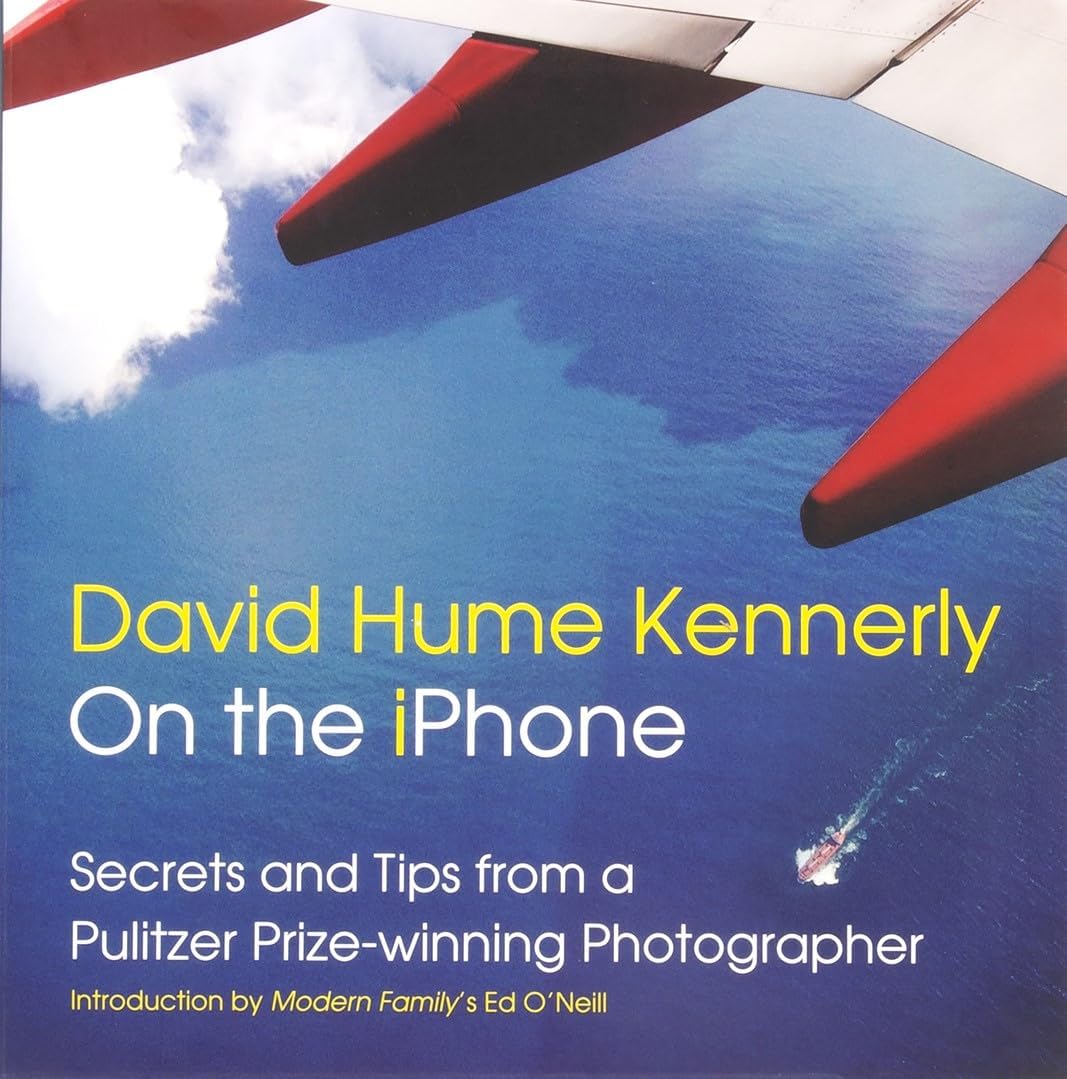 David Hume Kennerly On the iPhone: Secrets and Tips from a Pulitzer Prize-winning Photographer