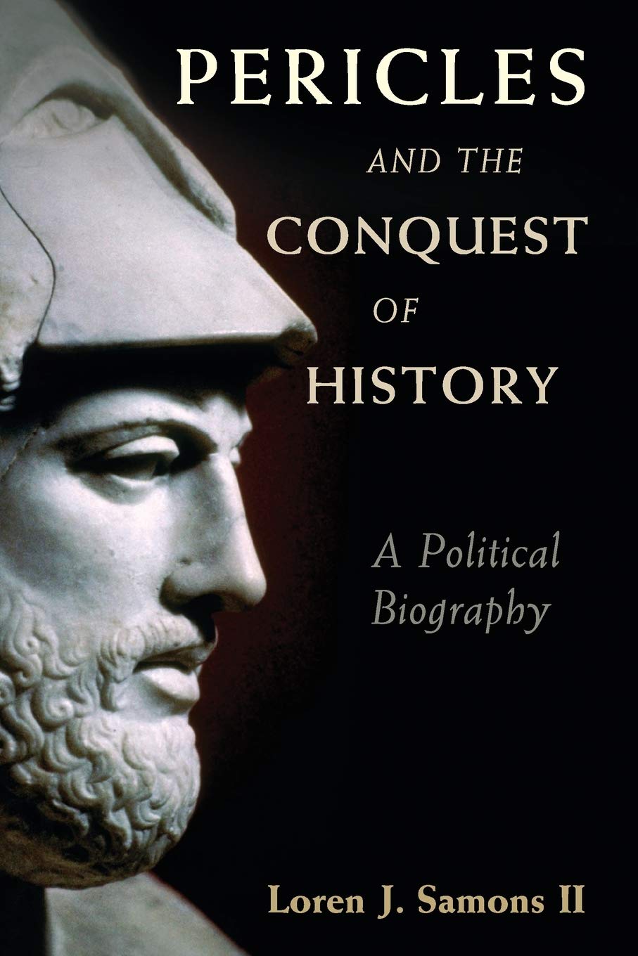 Pericles and the Conquest of History: A Political Biography By Loren J. samons