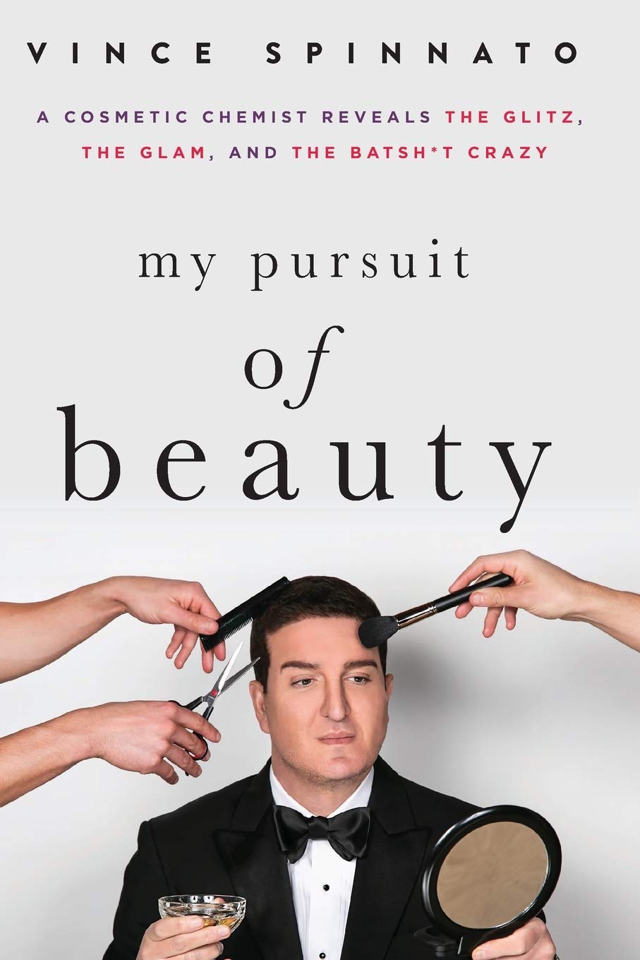 My Pursuit of Beauty: A Cosmetic Chemist Reveals the Glitz, the Glam, and the Batsh*t Crazy