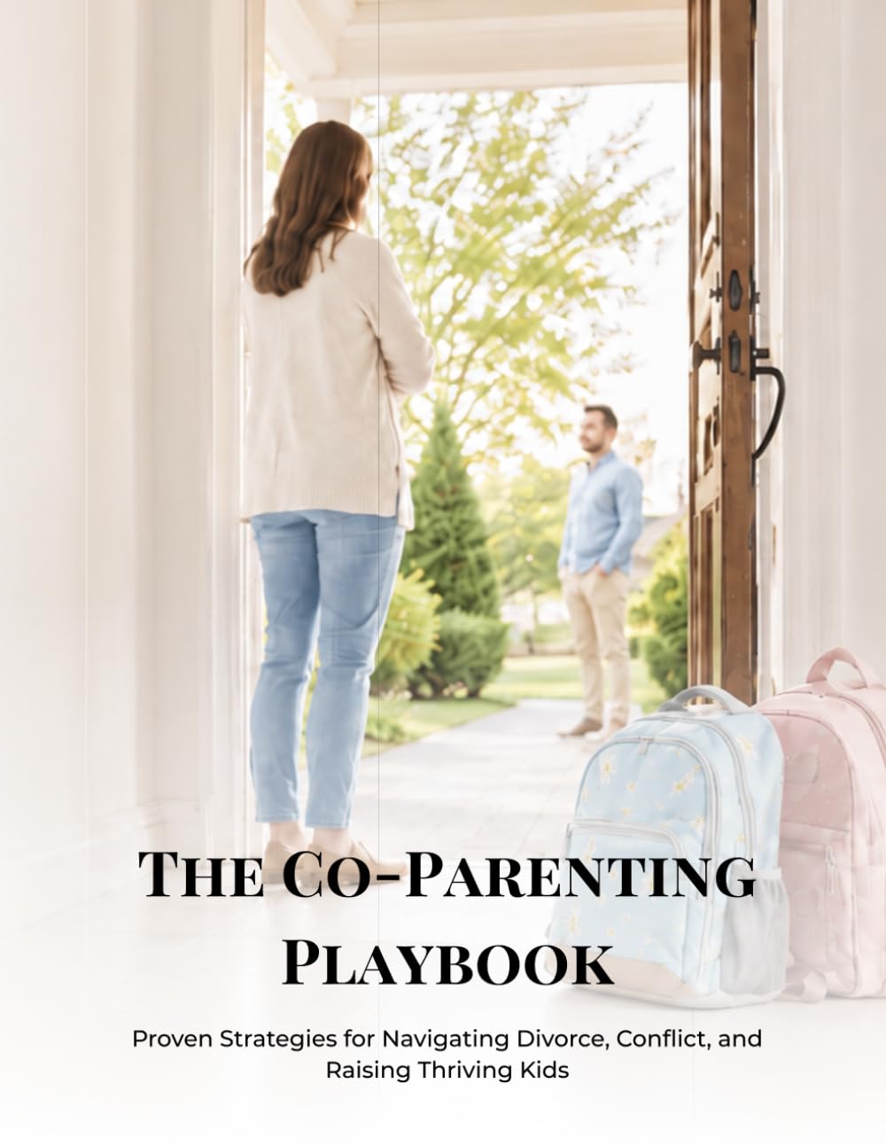 The Co-Parenting Playbook: Proven Strategies for Navigating Divorce, Conflict, and Raising Thriving Kids