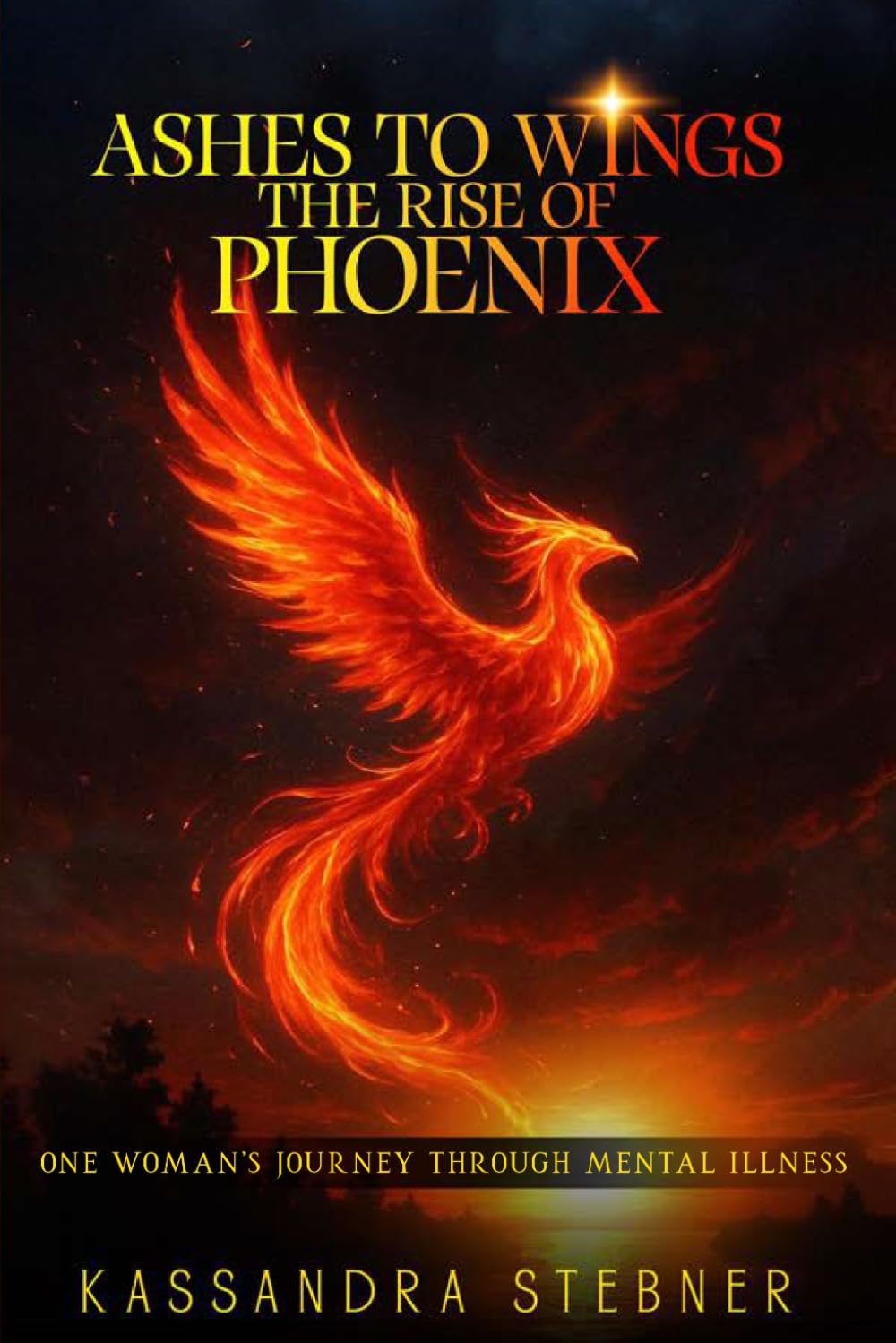 Ashes to Wings The Rise of the Phoenix: One Woman’s Journey Through Mental Illness