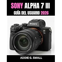 SONY ALPHA 7 III GUIA DEL USUARIO 2026 Manual esencial paso a paso para dominar consejos y trucos de expertos para principiantes y personas mayores. Spanish Edition