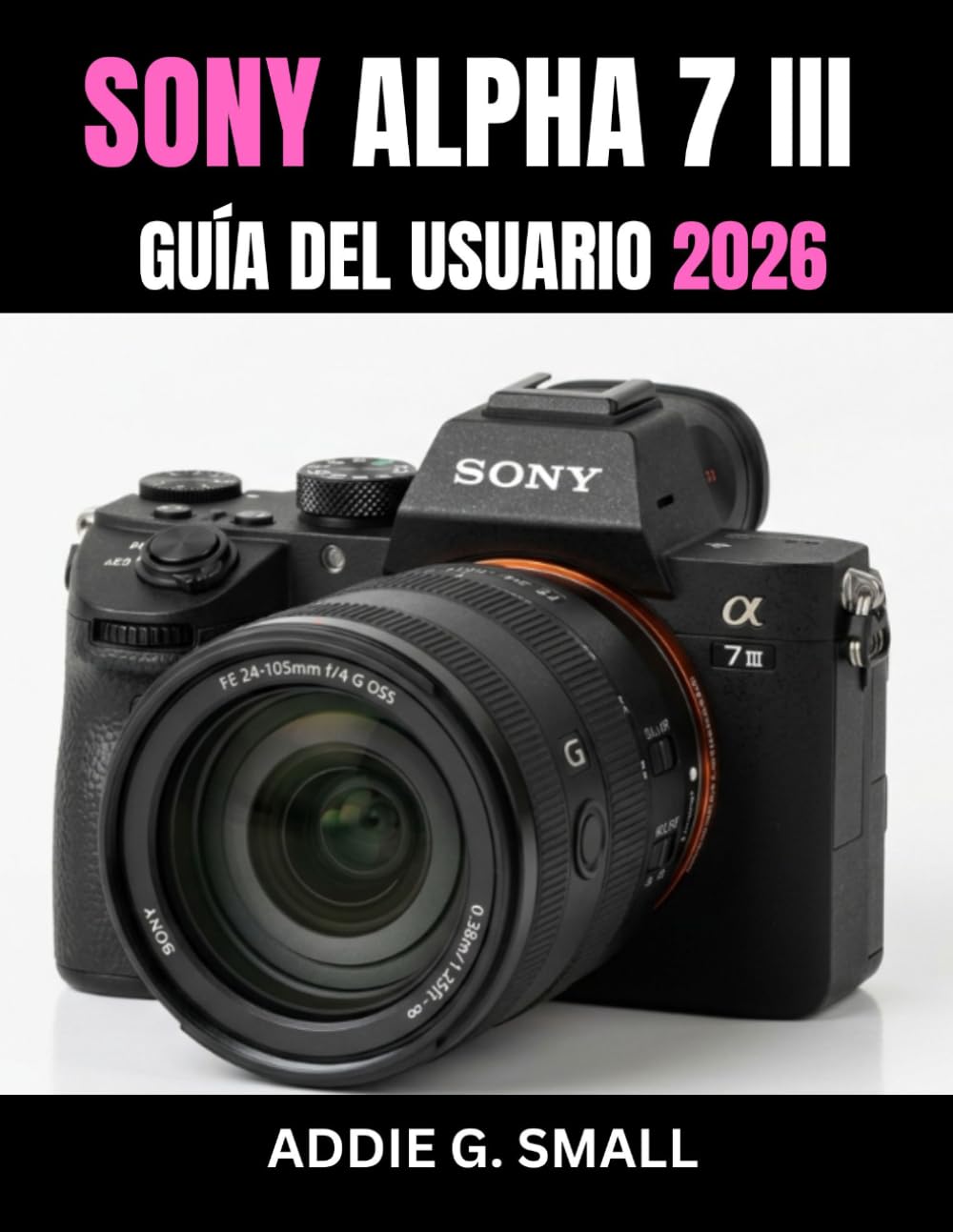 Livre Sony Alpha 7 III 2026 : Guide d'utilisation pas à pas pour photographe débutant