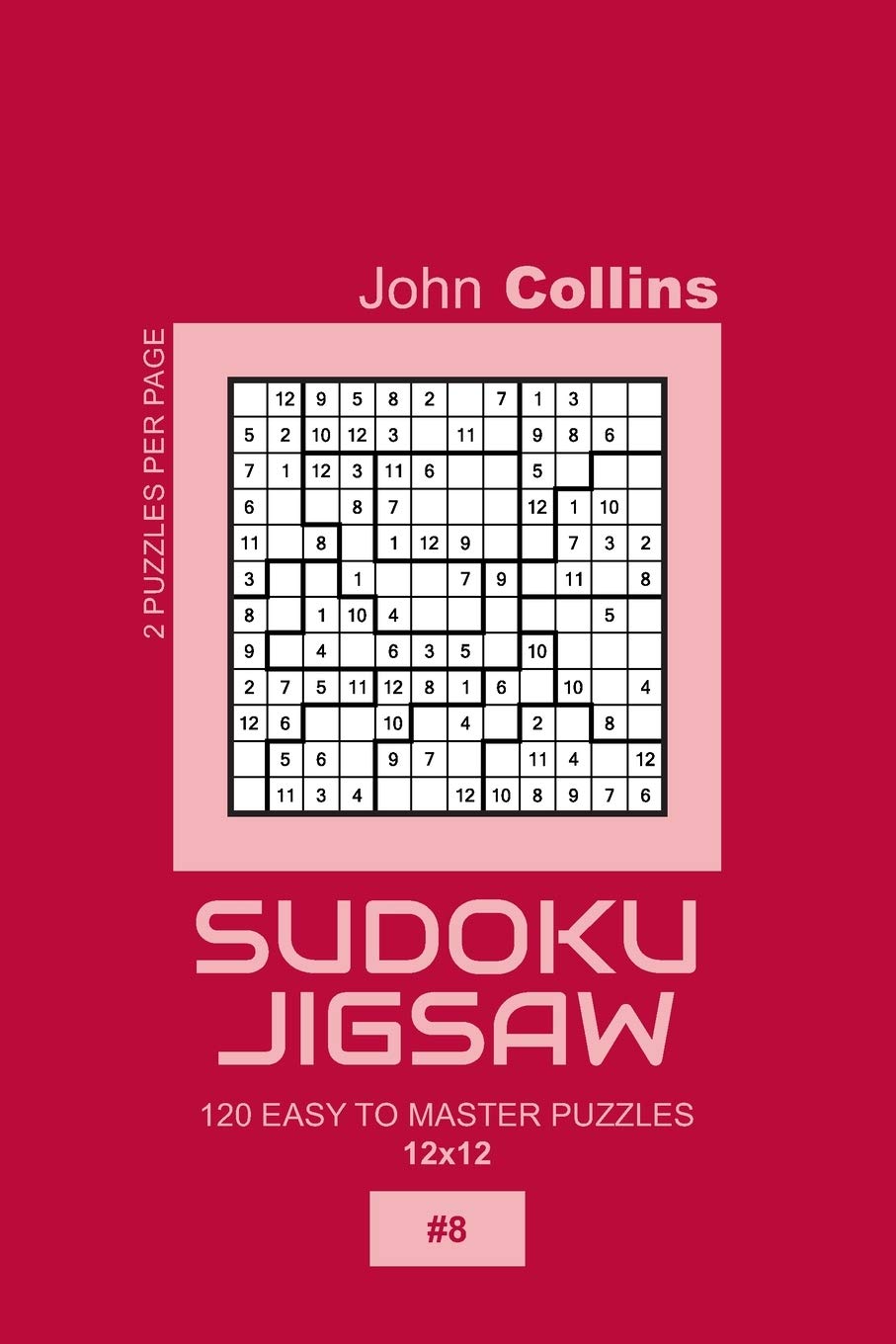 Sudoku Jigsaw - 120 Easy To Master Puzzles 12x12 - 8 (Sudoku Jigsaw Puzzle Book 12x12)