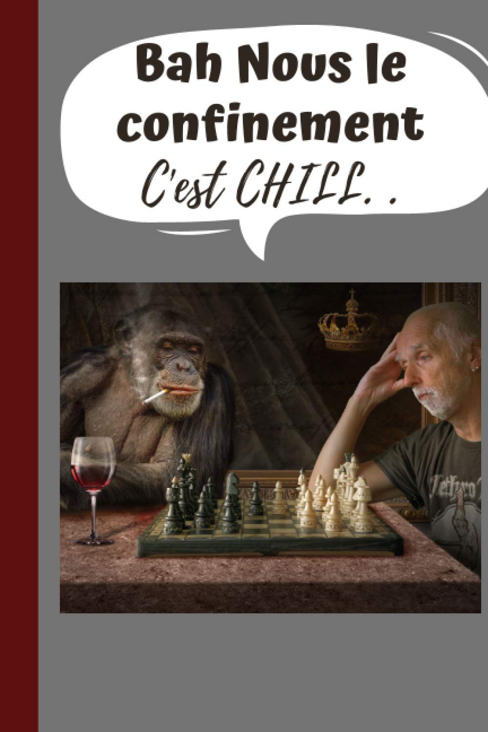 Bah nous le confinement c'est CHILL: CARNET DE NOTES SINGE rigolo marrant drôle, humour confinement, 100 PAGES lignées à remplir, FORMAT 6*9 pouces, ... humour marrant blague confinement original