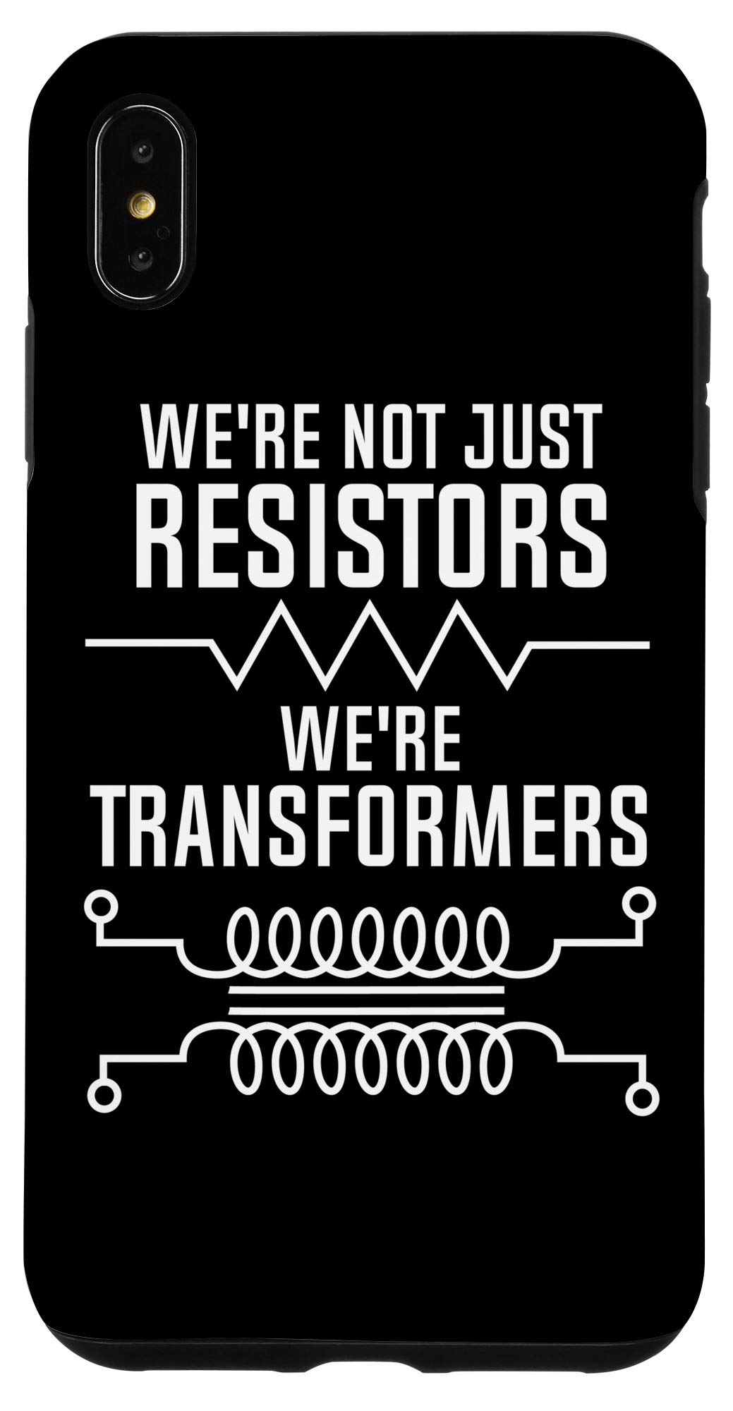iPhone XS Max We're Not Just Resistors We're Transformers Case